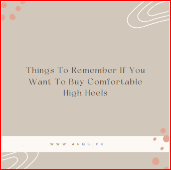 5 Things To Remember If You Want To Buy Comfortable High Heels