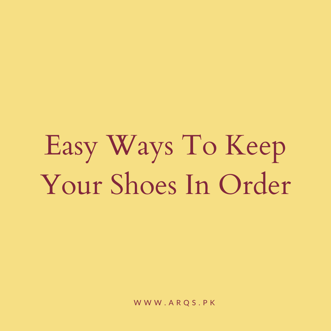 Easy Ways To Keep Your Shoes In Order